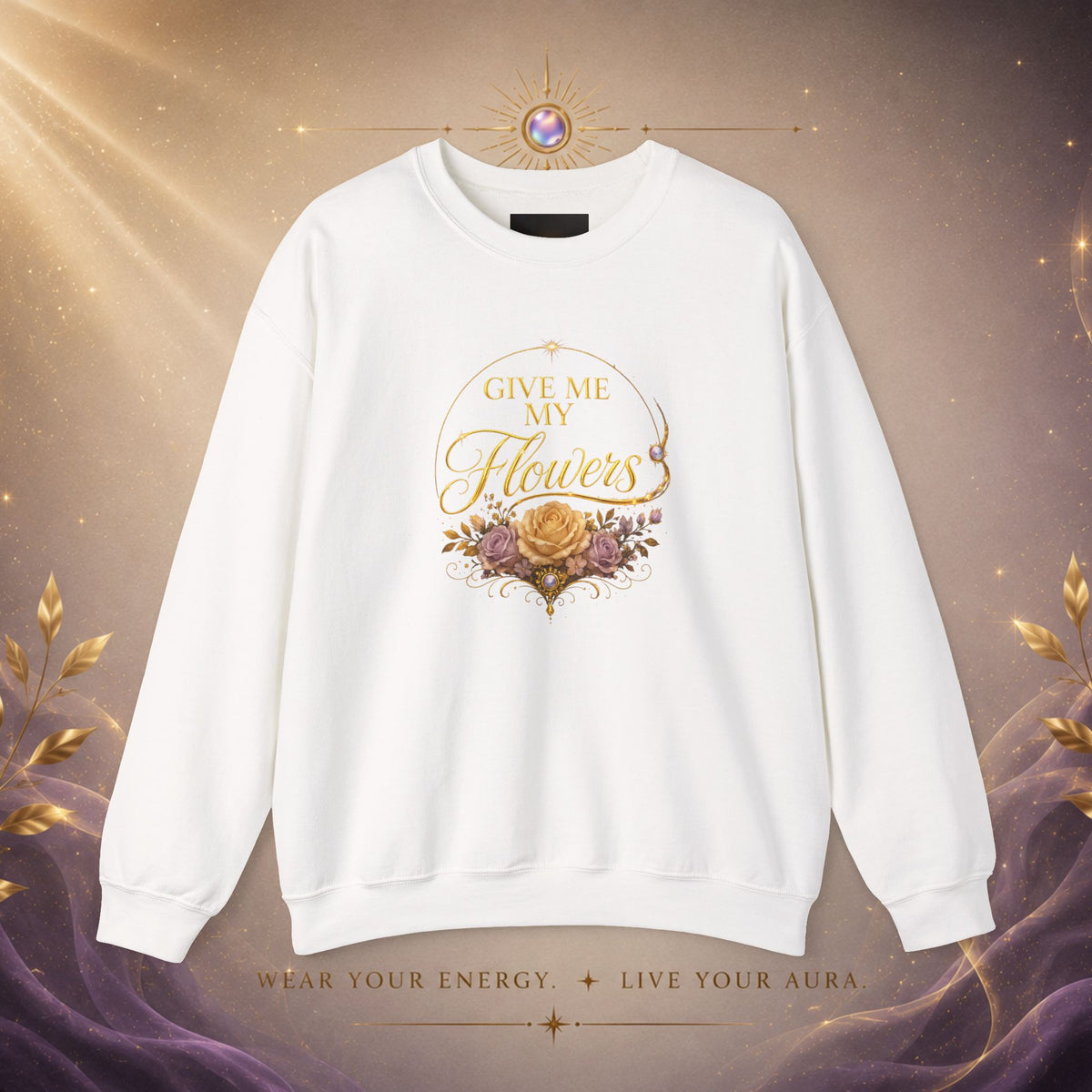 Crewneck Sweatshirt — "Give Me My Flowers" Floral Vintage Quote