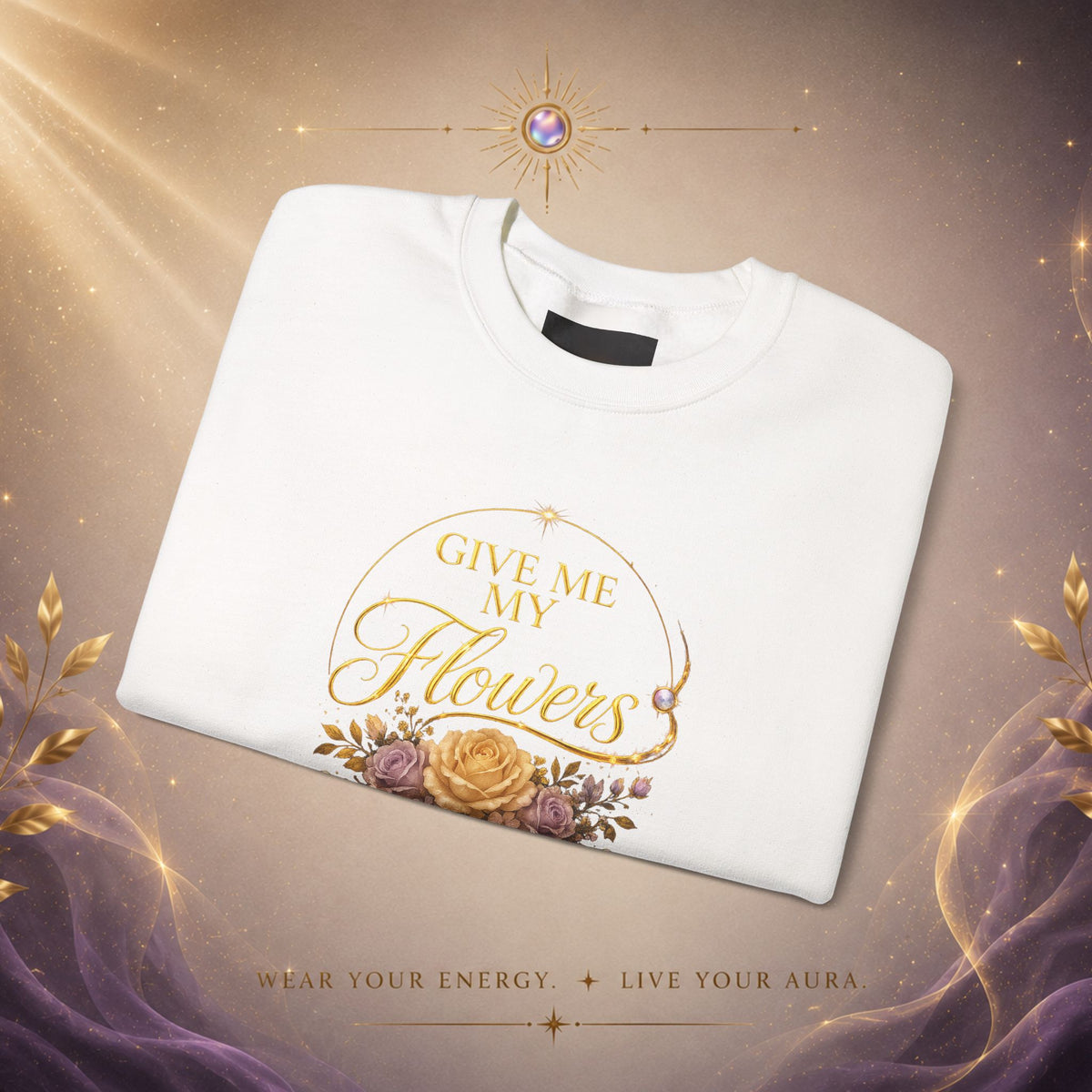 Crewneck Sweatshirt — "Give Me My Flowers" Floral Vintage Quote