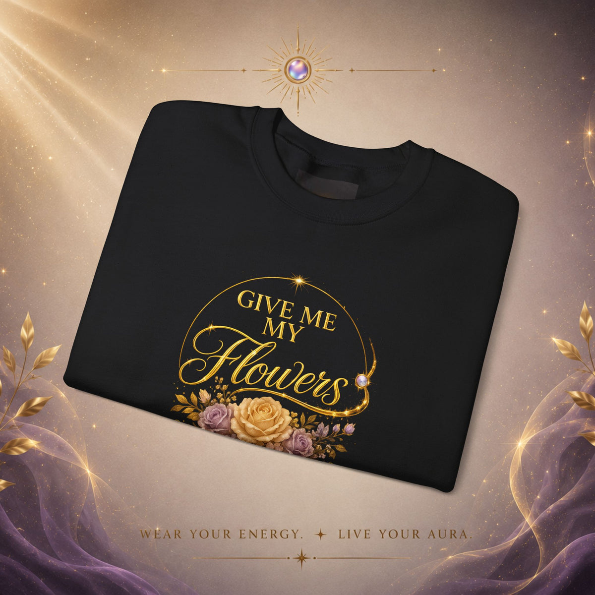 Crewneck Sweatshirt — "Give Me My Flowers" Floral Vintage Quote