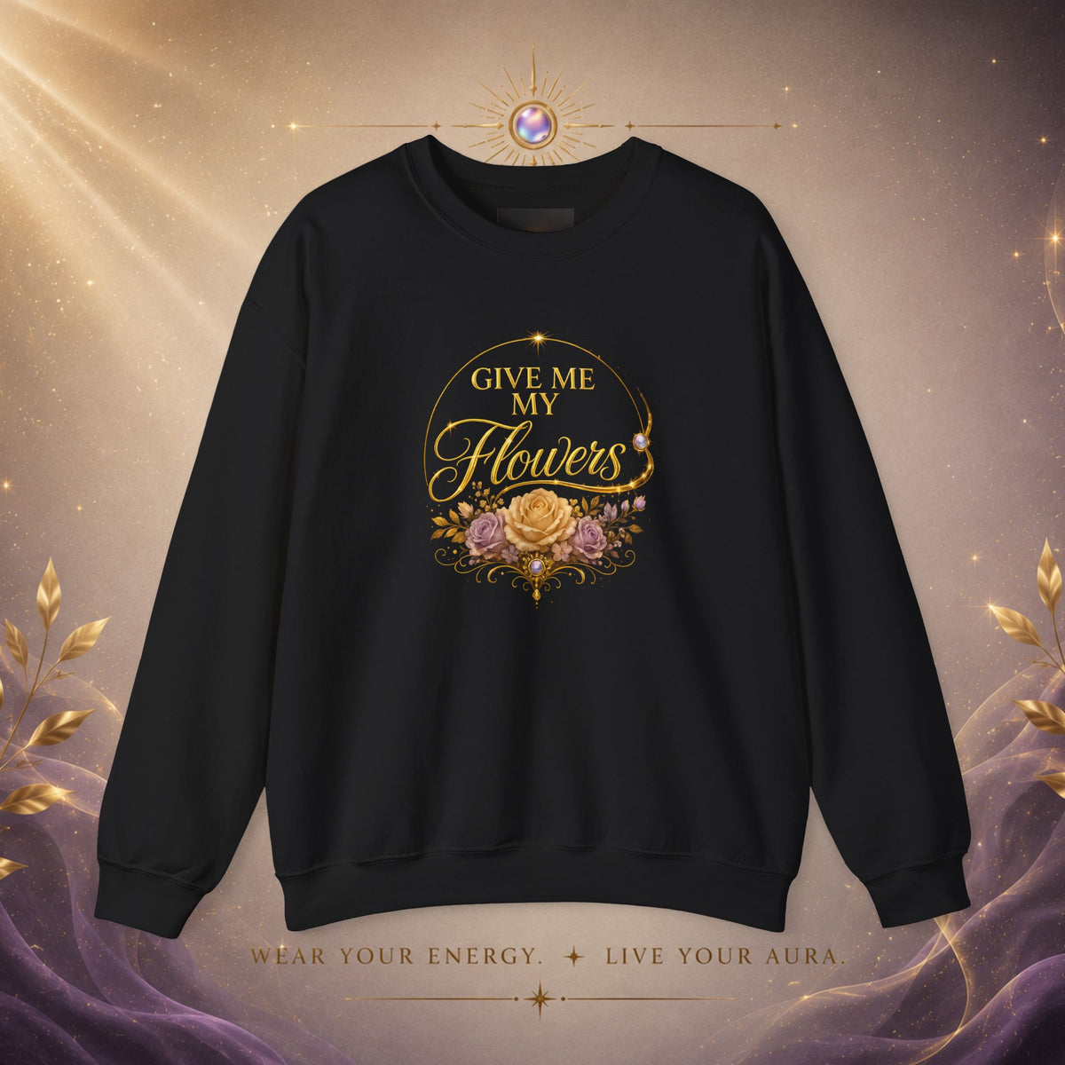 Crewneck Sweatshirt — "Give Me My Flowers" Floral Vintage Quote
