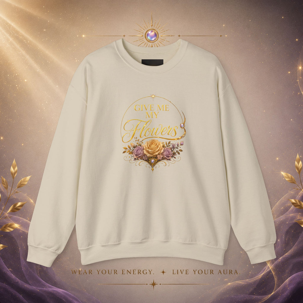 Crewneck Sweatshirt — "Give Me My Flowers" Floral Vintage Quote
